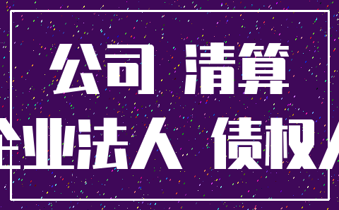 公司 清算_企业法人 债权人