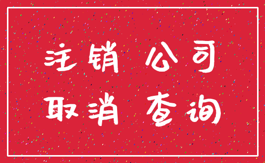 注销 公司_取消 查询