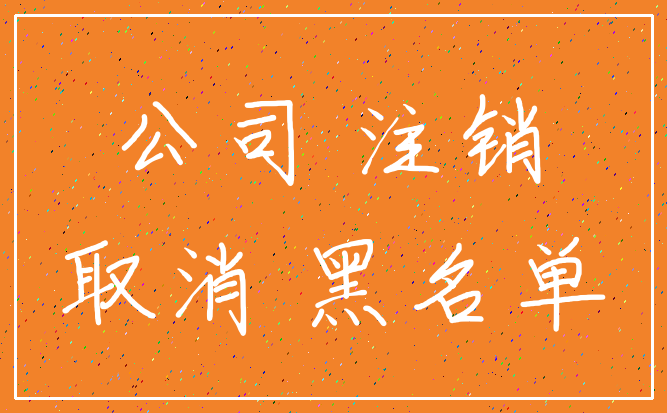 公司 注销_取消 黑名单