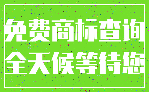 免费商标查询_全天候等待您