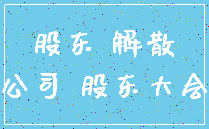 股东 解散_公司 股东大会