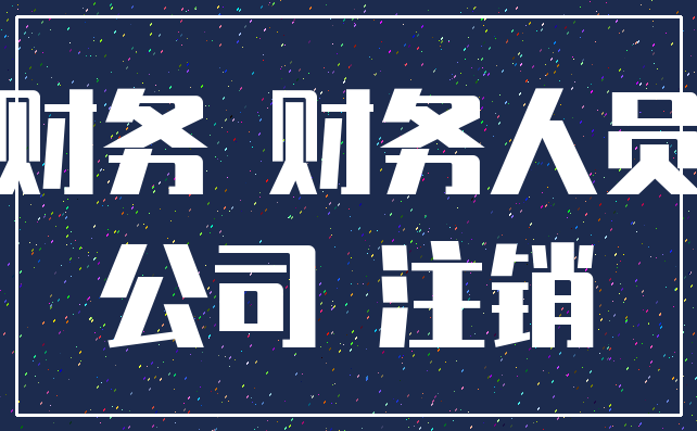 财务 财务人员_公司 注销