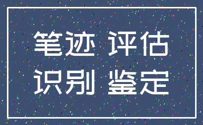 笔迹 评估_识别 鉴定