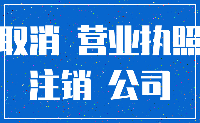 取消 营业执照_注销 公司