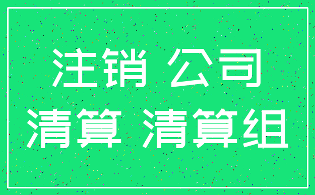 注销 公司_清算 清算组