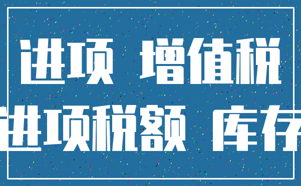 进项 增值税_进项税额 库存