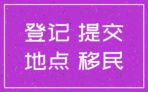 登记 提交_地点 移民