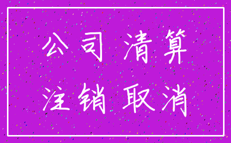 公司 清算_注销 取消