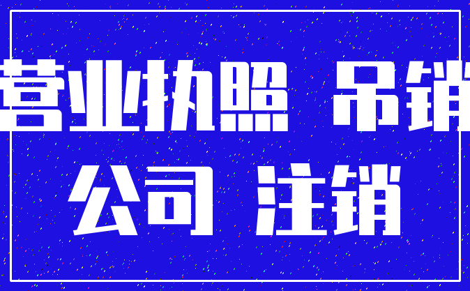 营业执照 吊销_公司 注销