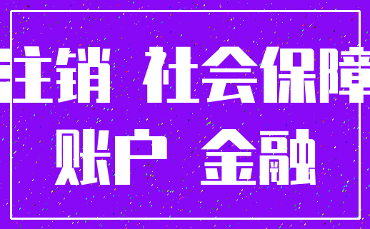 注销 社会保障_账户 金融
