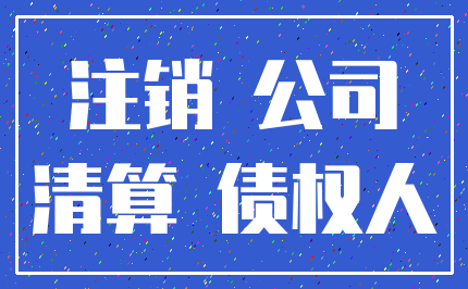 注销 公司_清算 债权人