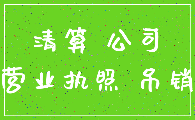 清算 公司_营业执照 吊销