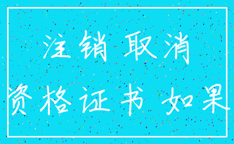 注销 取消_资格证书 如果