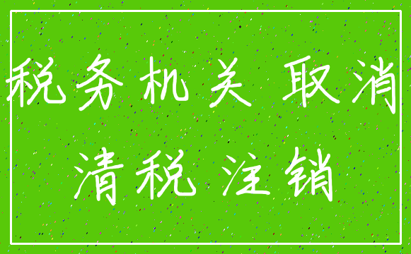 税务机关 取消_清税 注销