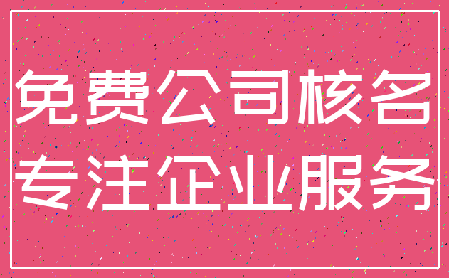 免费公司核名_专注企业服务