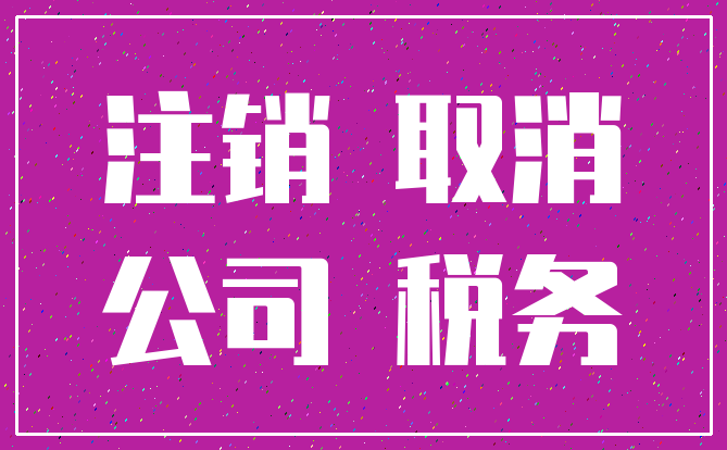 注销 取消_公司 税务