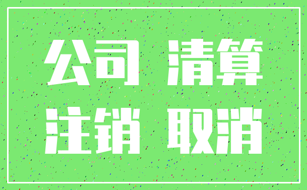 公司 清算_注销 取消