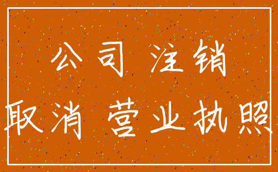 公司 注销_取消 营业执照