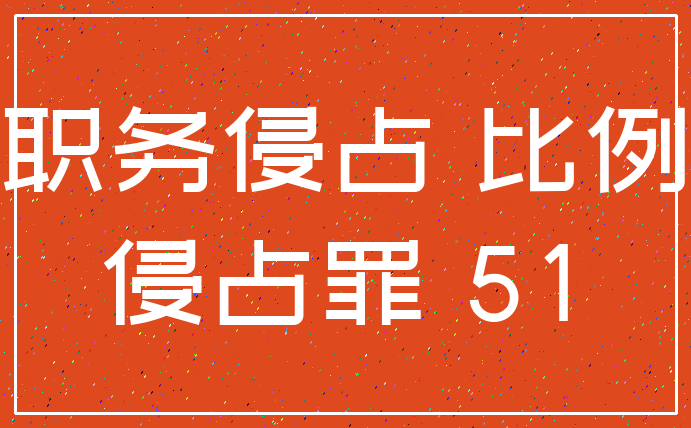 职务侵占 比例_侵占罪 51