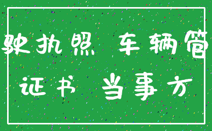 驾驶执照 车辆管理_证书 当事方
