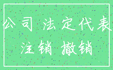 公司 法定代表_注销 撤销