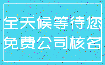 全天候等待您_免费公司核名