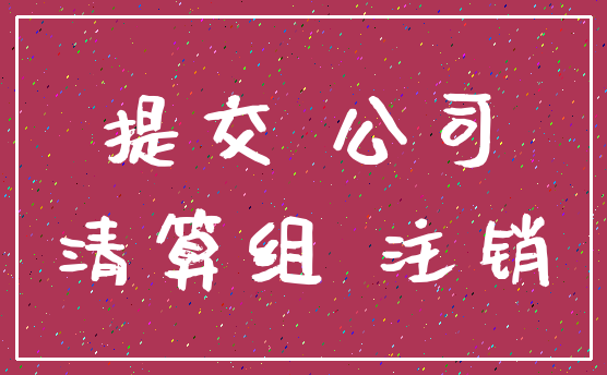 提交 公司_清算组 注销