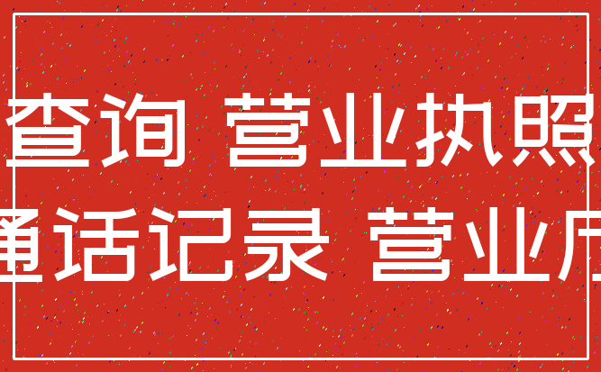 查询 营业执照_通话记录 营业厅