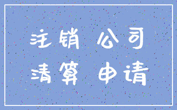 注销 公司_清算 申请