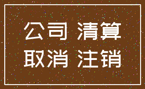 公司 清算_取消 注销