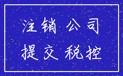 注销 公司_提交 税控