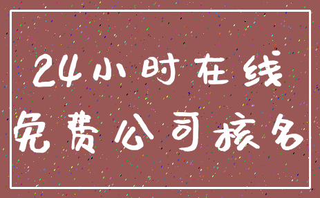 24小时在线_免费公司核名