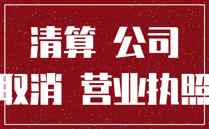清算 公司_取消 营业执照