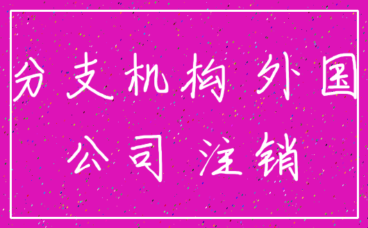 分支机构 外国_公司 注销