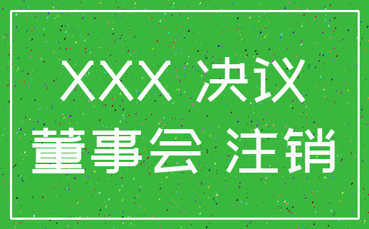 XXX 决议_董事会 注销