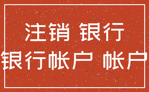 注销 银行_银行帐户 帐户
