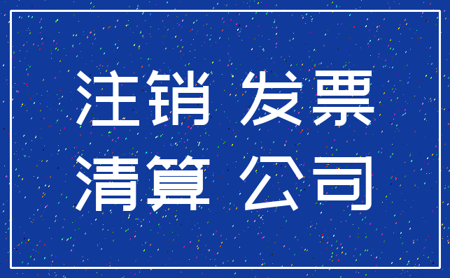 注销 发票_清算 公司