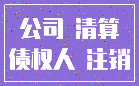 公司 清算_债权人 注销