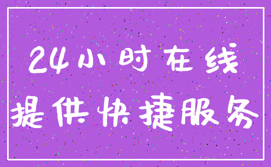 24小时在线_提供快捷服务