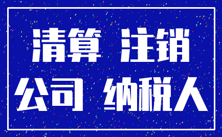 清算 注销_公司 纳税人
