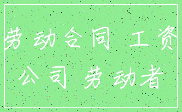 劳动合同 工资_公司 劳动者