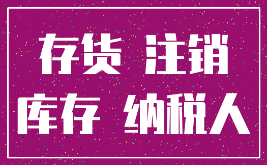 存货 注销_库存 纳税人