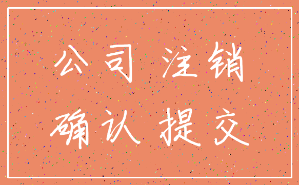 公司 注销_确认 提交