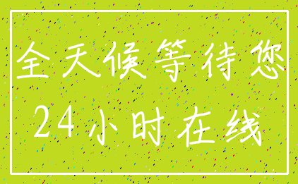 全天候等待您_24小时在线
