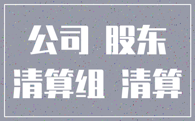 公司 股东_清算组 清算