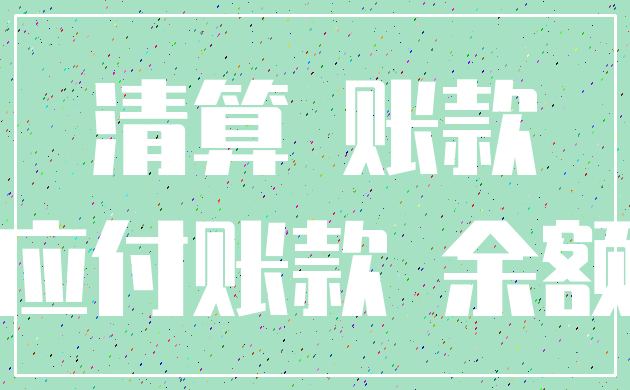 清算 账款_应付账款 余额