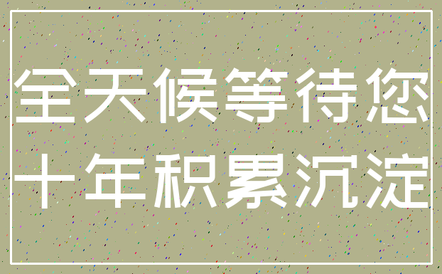 全天候等待您_十年积累沉淀