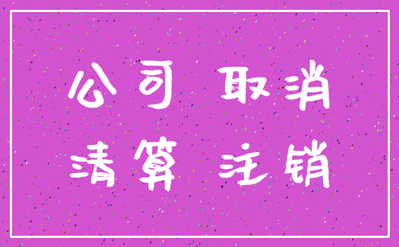 公司 取消_清算 注销