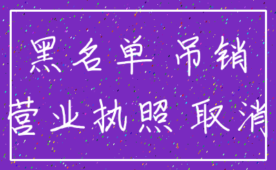 黑名单 吊销_营业执照 取消