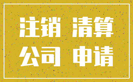 注销 清算_公司 申请